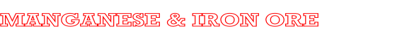 MANGANESE & IRON ORE