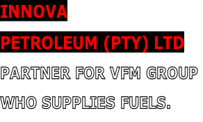 INNOVA  PETROLEUM (PTY) LTD PARTNER FOR VFM GROUP  WHO SUPPLIES FUELS.